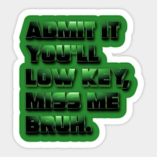 Admit It You Ll Low Key Miss Me Bruh | graduation 2024 Sticker